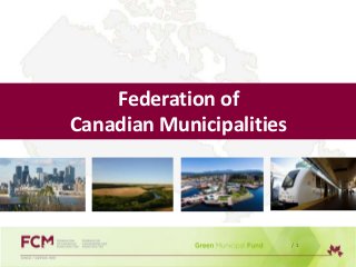 Federation of
Canadian Municipalities
/ 1
 