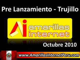 Pre Lanzamiento - Trujillo Octubre 2010 www.AmarillasInternetPeru.com 
