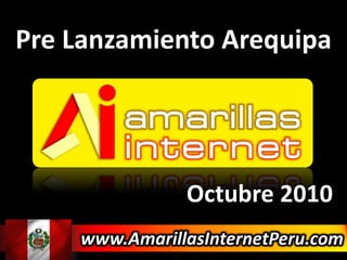 Pre Lanzamiento Arequipa Octubre 2010 www.AmarillasInternetPeru.com 
