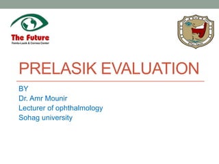PRELASIK EVALUATION
BY
Dr. Amr Mounir
Lecturer of ophthalmology
Sohag university
 
