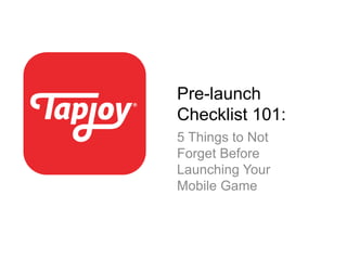 Pre-launch
Checklist 101:
5 Things to Not
Forget Before
Launching Your
Mobile Game
 