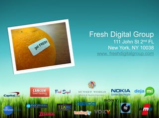 Fresh Digital Group
                               111 John St 2nd FL
                             New York, NY 10038
                        www. freshdigitalgroup.com




Fresh Digital Group
 