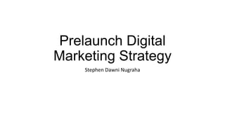 Prelaunch Digital
Marketing Strategy
Stephen Dawni Nugraha
 