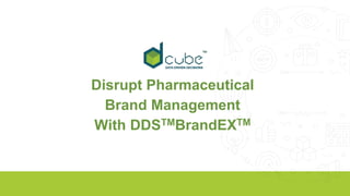 Disrupt Pharmaceutical
Brand Management
With DDSTMBrandEXTM
 