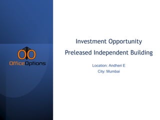 Investment Opportunity
Preleased Independent Building
Location: Andheri E
City: Mumbai
 