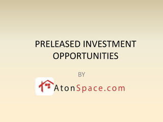PRELEASED INVESTMENT
OPPORTUNITIES
BY
 