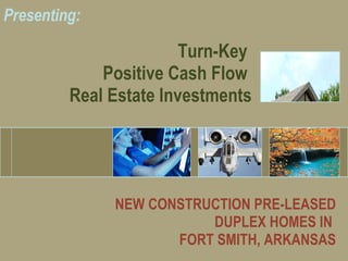 Turn-Key  Positive Cash Flow  Real Estate Investments Presenting: NEW CONSTRUCTION PRE-LEASED DUPLEX HOMES IN  FORT SMITH, ARKANSAS 