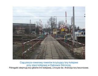 Ciąg pieszo-rowerowy rowerów krzyżujący tory kolejowe
przy stacji kolejowej w Dąbrowie Górniczej.
Półrogatki obejmują tory...