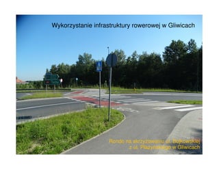 Wykorzystanie infrastruktury rowerowej w Gliwicach
Rondo na skrzyżowaniu ul. Bojkowskiej
z ul. Płażyńskiego w Gliwicach
 