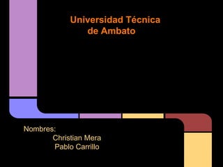 Universidad Técnica
                de Ambato
        Facultad de Ingeniería Civil y Mecánica



               Carrera de ingeniería Civil



                   PRE-LÓGICA




Nombres:
       Christian Mera
       Pablo Carrillo
 
