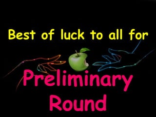 Preliminary
Round
Best of luck to all for
 
