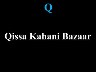 Q
Qissa Kahani Bazaar
 