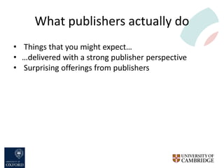 What publishers actually do
• Things that you might expect…
• …delivered with a strong publisher perspective
• Surprising ...