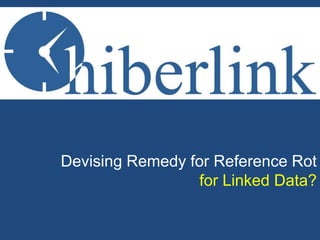 Devising Remedy for Reference Rot 
for Linked Data? 
 