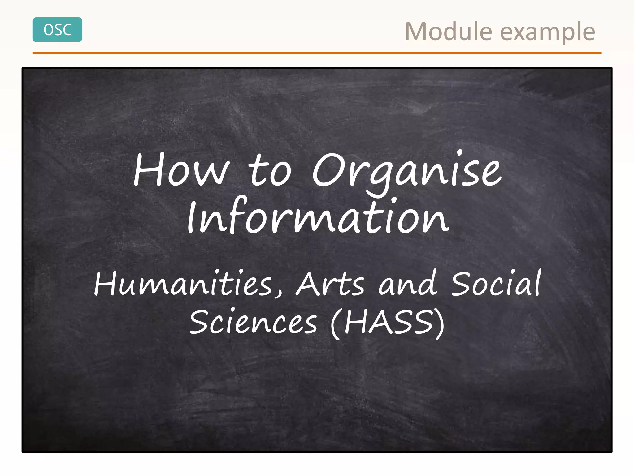 OSC Module example
How to Organise
Information
Humanities, Arts and Social
Sciences (HASS)
 