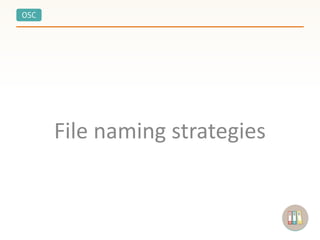 OSC
File naming strategies
 