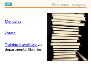 OSC
Mendeley
Zotero
Training is available via
departmental libraries
Reference managers
 