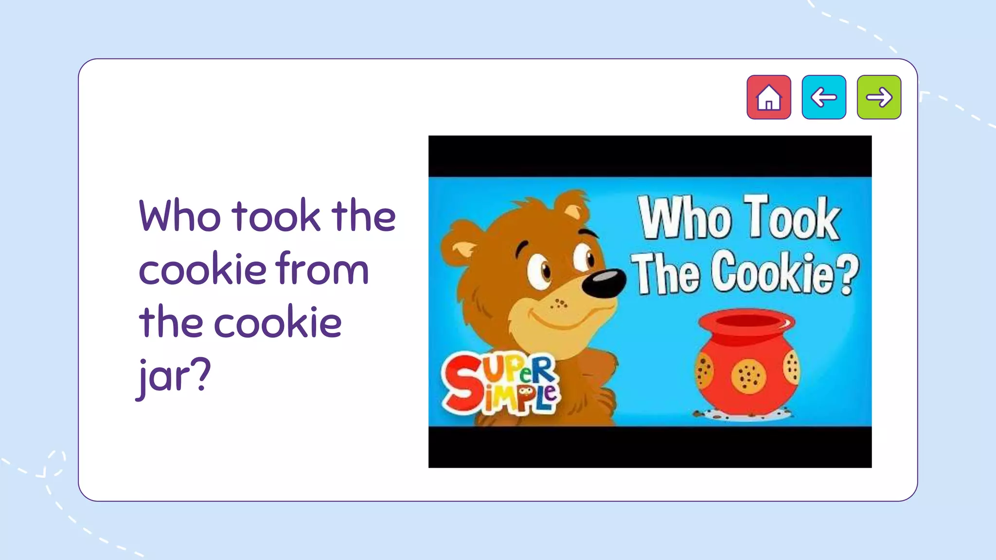 Who took the
cookie from
the cookie
jar?
 