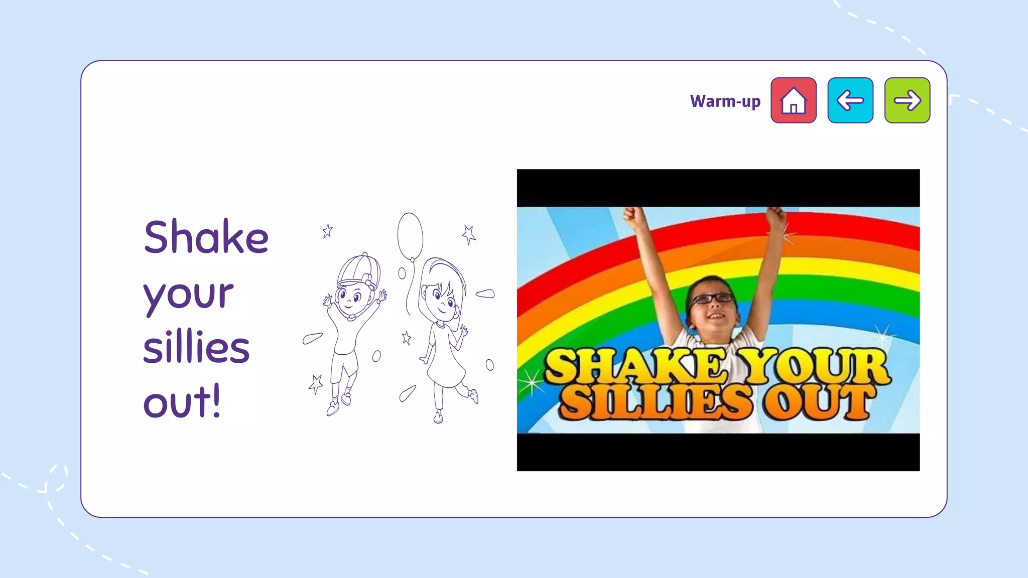 Shake
your
sillies
out!
Warm-up
 