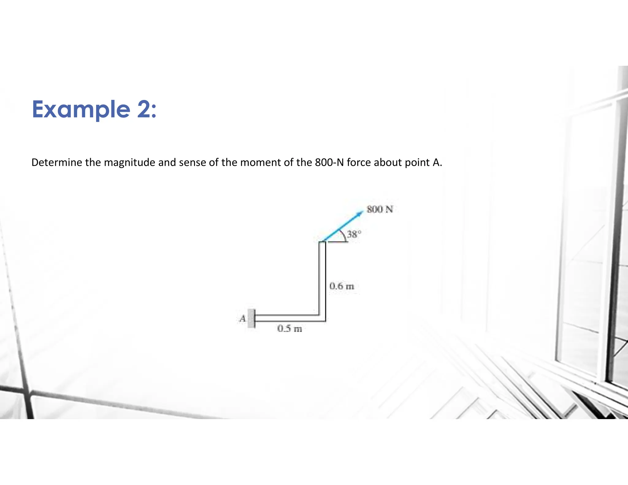 Determine the magnitude and sense of the moment of the 800-N force about point A.
Example 2:
 