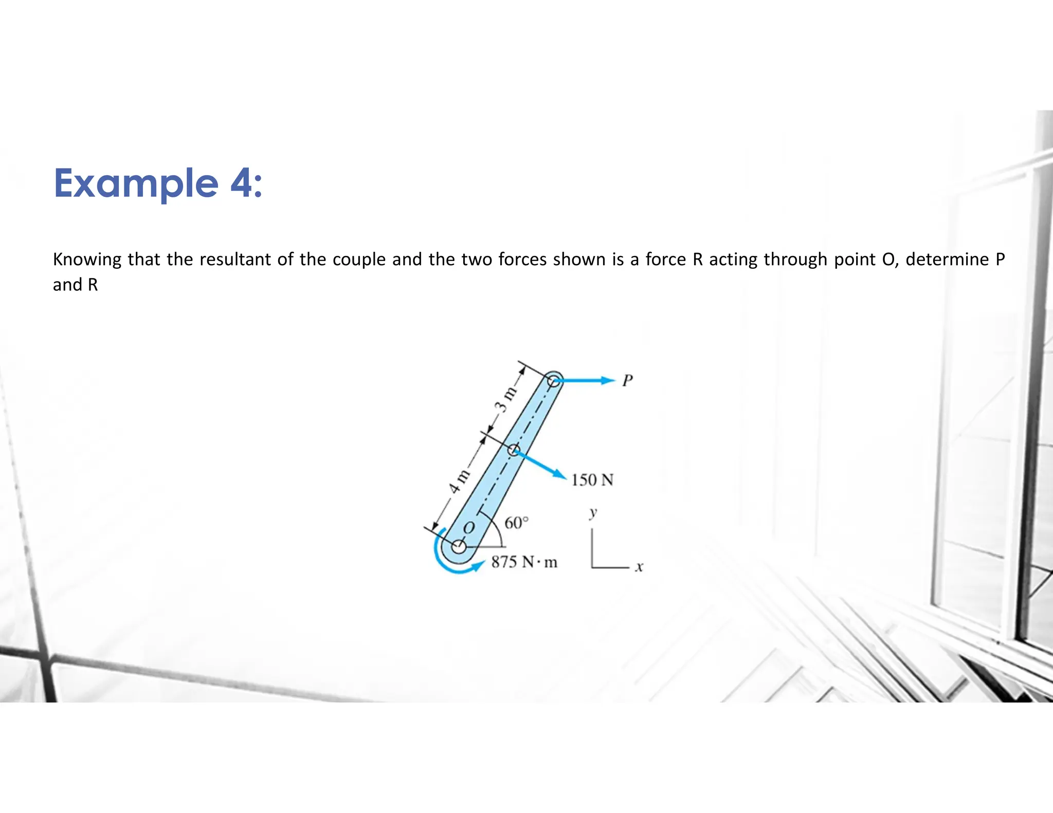 Knowing that the resultant of the couple and the two forces shown is a force R acting through point O, determine P
and R
Example 4:
 