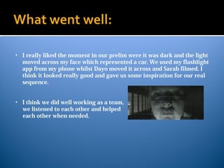 • I really liked the moment in our prelim were it was dark and the light
moved across my face which represented a car. We ...