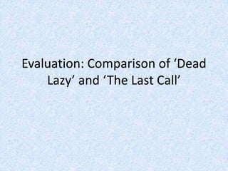 Evaluation: Comparison of ‘Dead
    Lazy’ and ‘The Last Call’
 