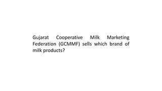 Gujarat Cooperative Milk Marketing
Federation (GCMMF) sells which brand of
milk products?
 