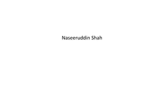 Naseeruddin Shah
 