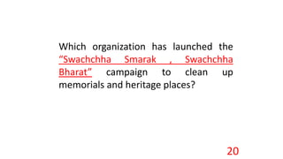Which organization has launched the
“Swachchha Smarak , Swachchha
Bharat” campaign to clean up
memorials and heritage places?
20
 
