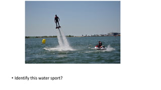• Identify this water sport?
 