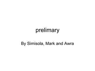 prelimary By Simisola, Mark and Awra 