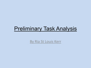Preliminary Task Analysis  By Ria St Louis Kerr  