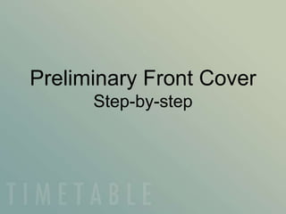 Preliminary Front Cover
Step-by-step
 