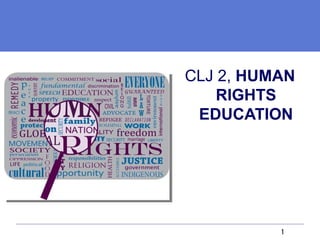 1
CLJ 2, HUMAN
RIGHTS
EDUCATION
 