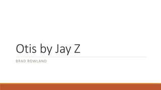 Otis by Jay Z
BRAD ROWLAND
 