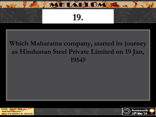 19.19.
Which Maharatna company, started its journey
as Hindustan Steel Private Limited on 19 Jan,
1954?
 