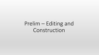 Prelim – Editing and
Construction
 