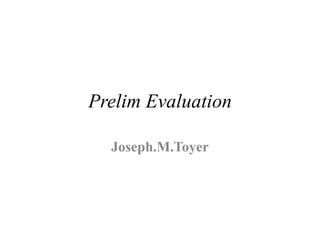 Prelim Evaluation
Joseph.M.Toyer
 