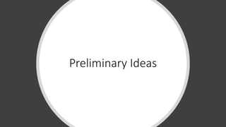 Preliminary Ideas
 