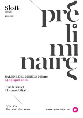 GALLERY
Paris,France


presents




SALONE DEL MOBILE Milano
14-19 April 2010




                      www.exquisedesign.com
 