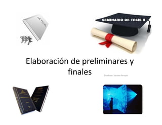 Elaboración de preliminares y 
finales Profesor. Jacinto Arroyo
 