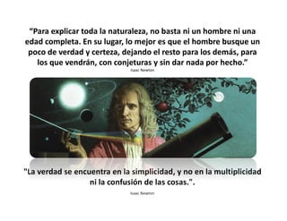“Para explicar toda la naturaleza, no basta ni un hombre ni una 
edad completa. En su lugar, lo mejor es que el hombre bus...