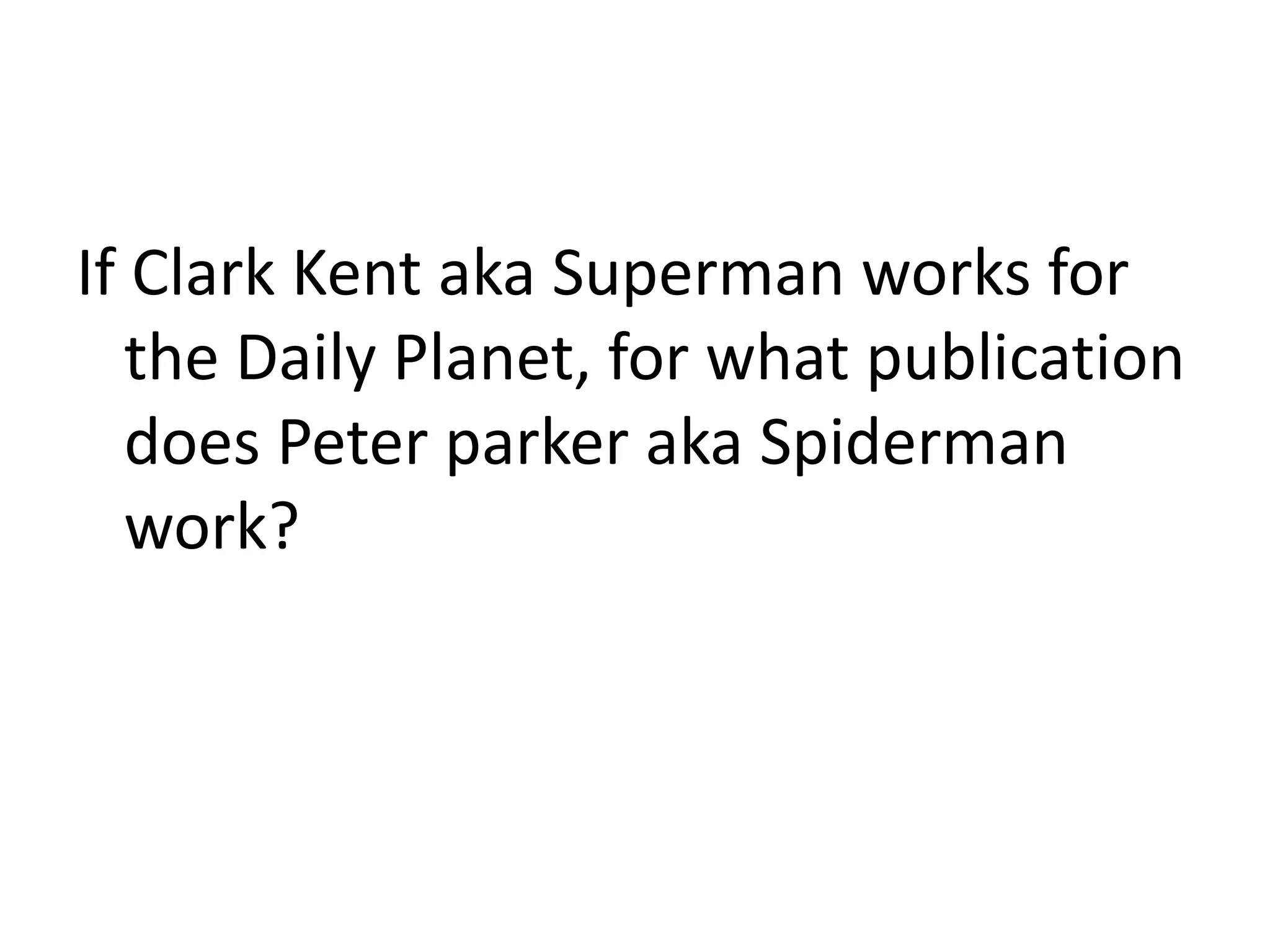 If Clark Kent aka Superman works for the Daily Planet, for what publication does Peter parker aka Spiderman work?