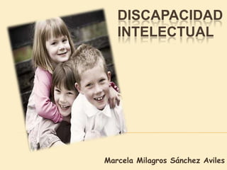 DISCAPACIDAD
   INTELECTUAL




Marcela Milagros Sánchez Aviles
 
