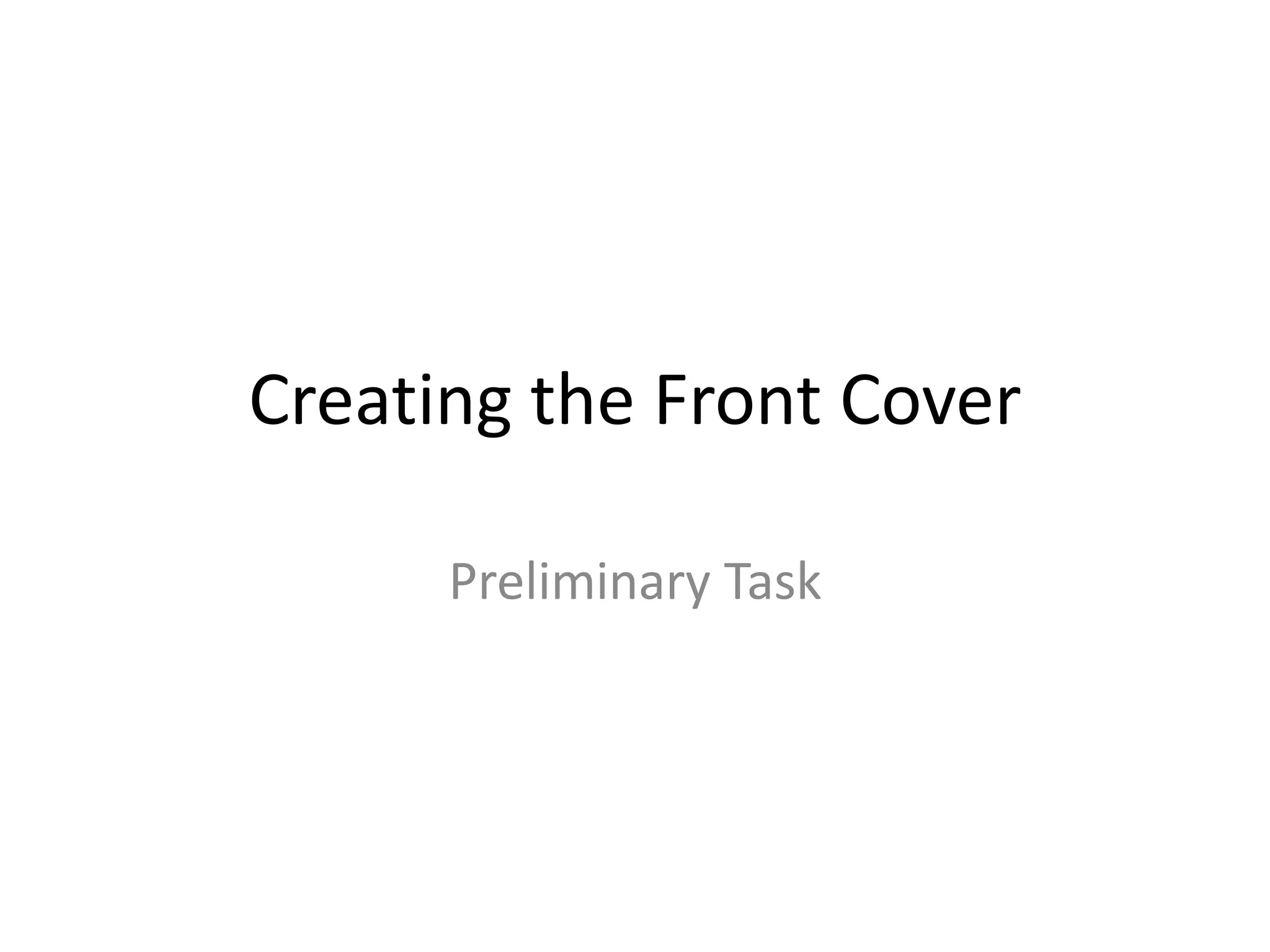 Creating the Front Cover
Preliminary Task