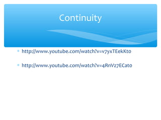 ∗ http://www.youtube.com/watch?v=v7yxTEekKt0
∗ http://www.youtube.com/watch?v=4RnVz7ECat0
Continuity
 