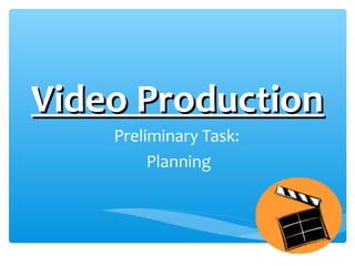 Video ProductionVideo Production
Preliminary Task:
Planning
 