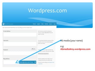 Wordpress.com
AS media (your name)
e.g.
ASmediaAmy.wordpress.com
 
