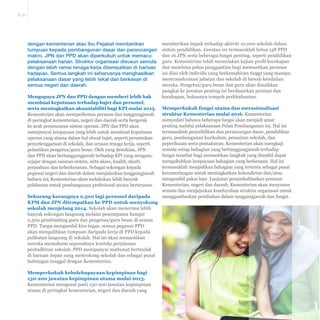 E-31 
dengan kementerian atau Ibu Pejabat memberikan 
tumpuan kepada pembangunan dasar dan perancangan 
makro. JPN dan PPD akan diperkukuh untuk memacu 
pelaksanaan harian. Struktur organisasi disusun semula 
dengan lebih ramai tenaga kerja ditempatkan di barisan 
hadapan. Semua langkah ini seharusnya menghasilkan 
pelaksanaan dasar yang lebih tekal dan berkesan di 
semua negeri dan daerah. 
Mengupaya JPN dan PPD dengan memberi lebih hak 
membuat keputusan terhadap bajet dan personel, 
serta meningkatkan akuantabiliti bagi KPI mulai 2013. 
Kementerian akan memperkemas peranan dan tanggungjawab 
di peringkat kementerian, negeri dan daerah serta bergerak 
ke arah pemencaran sistem operasi. JPN dan PPD akan 
mempunyai keupayaan yang lebih untuk membuat keputusan 
operasi yang utama dalam hal ehwal bajet, seperti peruntukan 
penyelenggaraan di sekolah, dan urusan tenaga kerja, seperti 
pelantikan pengetua/guru besar. Oleh yang demikian, JPN 
dan PPD akan bertanggungjawab terhadap KPI yang seragam, 
sejajar dengan sasaran sistem, iaitu akses, kualiti, ekuiti, 
perpaduan dan keberkesanan. Sebagai sokongan kepada 
pegawai negeri dan daerah dalam menjalankan tanggungjawab 
baharu ini, Kementerian akan melakukan lebih banyak 
pelaburan untuk pembangunan profesional secara berterusan. 
Sekurang-kurangnya 2,500 lagi personel daripada 
KPM dan JPN ditempatkan ke PPD untuk menyokong 
sekolah menjelang 2014. Sekolah akan menerima lebih 
banyak sokongan langsung melalui penempatan hampir 
2,500 pembimbing guru dan pengetua/guru besar di semua 
PPD. Tanpa mengambil kira tugas, semua pegawai PPD 
akan mengalihkan tumpuan daripada kerja di PPD kepada 
pelibatan langsung di sekolah. Hal ini akan memastikan 
mereka memahami sepenuhnya konteks perjalanan 
pentadbiran sekolah. PPD mempunyai matlamat bertindak 
di barisan depan yang menyokong sekolah dan sebagai pusat 
hubungan tunggal dengan Kementerian. 
Memperkukuh kebolehupayaan kepimpinan bagi 
150-200 jawatan kepimpinan utama mulai 2013. 
Kementerian mengenal pasti 150-200 jawatan kepimpinan 
utama di peringkat kementerian, negeri dan daerah yang 
memberikan impak terhadap aktiviti 10,000 sekolah dalam 
sistem pendidikan. Jawatan ini termasuklah ketua 138 PPD 
dan 16 JPN serta beberapa fungsi penting, seperti pendidikan 
JXUX.HPHQWHULDQWHODKPHPXODNDQNDMLDQSUR¿ONHFHNDSDQ 
dan membina pelan penggantian bagi memastikan peranan 
ini diisi oleh individu yang berkemahiran tinggi yang mampu 
mentransformasi jabatan dan sekolah di bawah kendalian 
mereka. Pengetua/guru besar dan guru akan dinaikkan 
pangkat ke jawatan penting ini berdasarkan prestasi dan 
kecekapan, bukannya tempoh perkhidmatan. 
Memperkukuh fungsi utama dan merasionalisasi 
VWUXNWXU.HPHQWHULDQPXODL Kementerian 
menyedari bahawa beberapa fungsi akan menjadi amat 
penting melalui pelaksanaan Pelan Pembangunan ini. Hal ini 
termasuklah penyelidikan dan perancangan dasar, pendidikan 
guru, pembangunan kurikulum, penaziran sekolah, dan 
peperiksaan serta pentaksiran. Kementerian akan mengkaji 
semula setiap bahagian yang bertanggungjawab terhadap 
fungsi tersebut bagi memastikan langkah yang diambil dapat 
mengukuhkan keupayaan bahagian yang berkenaan. Hal ini 
termasuklah menjadikan bahagian yang tertentu sebagai pusat 
kecemerlangan untuk meningkatkan kekendirian dan/atau 
mengambil pakar luar. Lanjutan penambahbaikan peranan 
Kementerian, negeri dan daerah, Kementerian akan menyusun 
semula dan menjajarkan keseluruhan struktur organisasi untuk 
menggambarkan perubahan dalam tanggungjawab dan fungsi. 
 